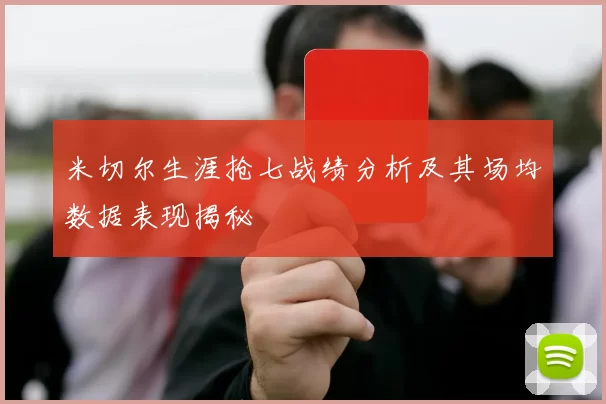 米切尔生涯抢七战绩分析及其场均数据表现揭秘
